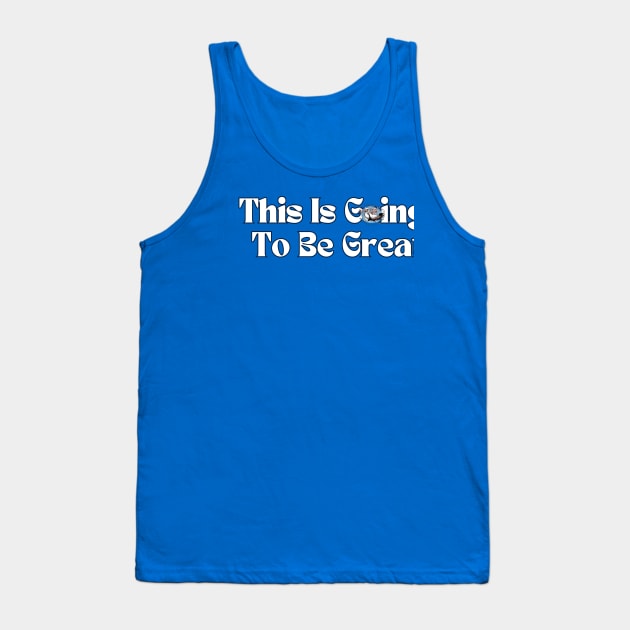 This is going to be great Tank Top by Chesterton Stage Productions